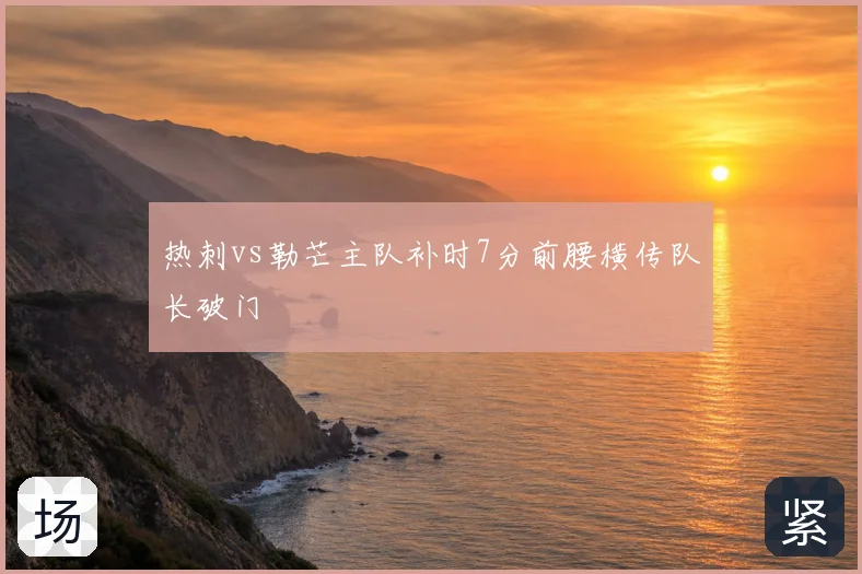 热刺vs勒芒主队补时7分前腰横传队长破门