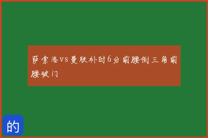 萨索洛vs曼联补时6分前腰倒三角前腰破门